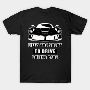 Life Is Too Short To Drive Boring Cars - Funny Car Quote T-Shirt